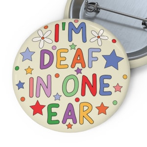 I&#39;m Deaf In One Ear Pin Badge Button
