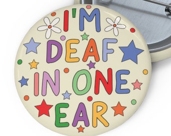 I'm Deaf In One Ear Pin Badge Button