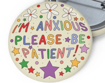 Estoy ansioso, ¡tenga paciencia! Pin de insignia / Insignia de salud mental