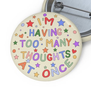 I'm Having Too Many Thoughts At Once Pin Badge Button for Neurodiversity and Mental Health