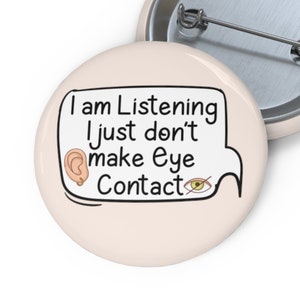 I am Listening, I Just Don&#39;t Make Eye Contact Pin Badge - Anxiety Pin for Communication Awareness