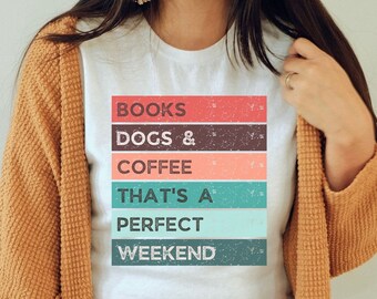 Books Dogs Coffee Tshirt for Dog Lovers T Shirt for Book Lovers Shirt for Caffeine Addicts Tshirts Weekend Dog Mom Shirts, Dog Dad T Shirts