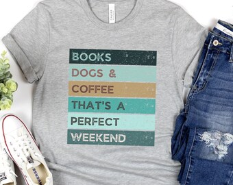 Books Dogs Coffee Tshirt for Dog Lovers T Shirt for Book Lovers Shirt for Caffeine Addicts Tshirts Weekend Dog Mom Shirts, Dog Dad T Shirts