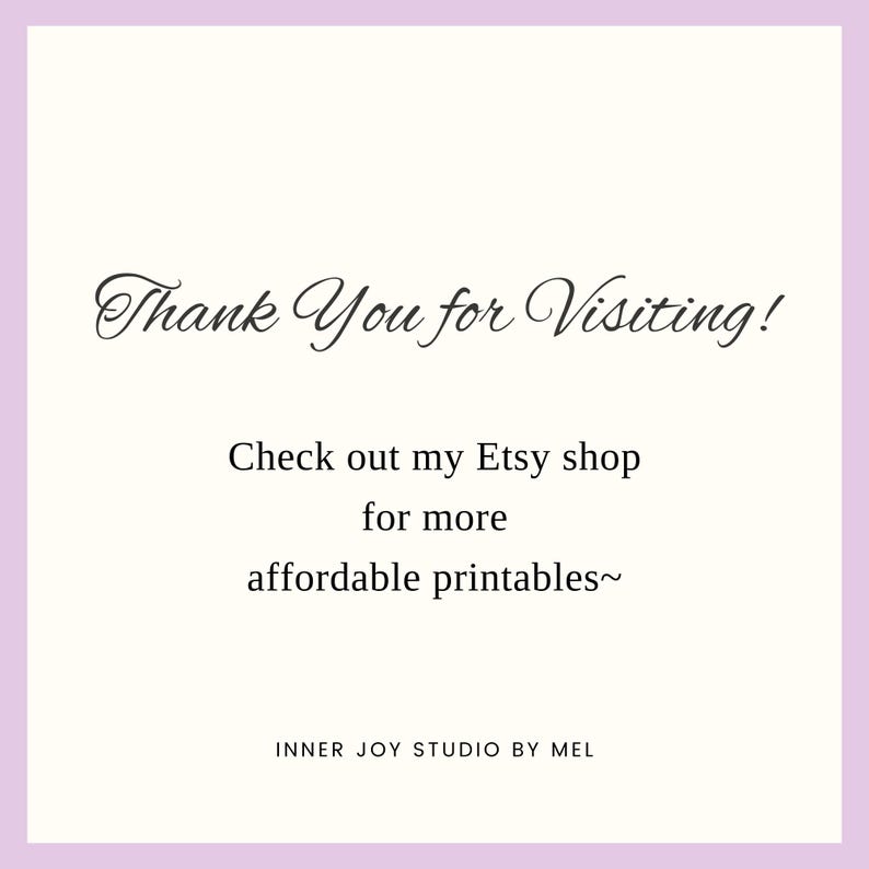 May include: Thank You for Visiting! Check out my Etsy shop for more affordable printables~ INNER JOY STUDIO BY MEL