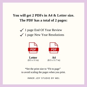 May include: A digital download of two printable PDFs, one for an end-of-year review and one for new year resolutions. The PDFs are available in both Letter (8.5 x 11 inches) and A4 (8.3 x 11.7 inches) sizes. The text "Set the print size to "Fit to page" to avoid scaling the pages when you print." is included. The text "INNER JOY STUDIO BY MEL" is also included.