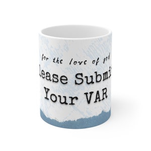 May include: White ceramic mug with a blue and white distressed background. The text "for the love of god please submit your VAR" is printed in black.