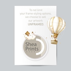 May include: A watercolor illustration of two brown teddy bears, one sleeping on a cloud and the other riding in a hot air balloon. The balloon is white and beige with gold stars. The text "To not limit your frame styling options, we choose to sell our artwork UNFRAMED." is at the top of the image. The text "Shea Prints" is in a circle with a beige background.