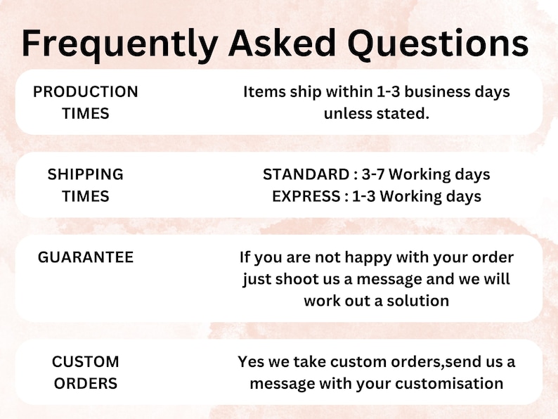 May include: A pink and white graphic with the text "Frequently Asked Questions" at the top. The graphic lists production times, shipping times, guarantee, and custom orders with details about each.