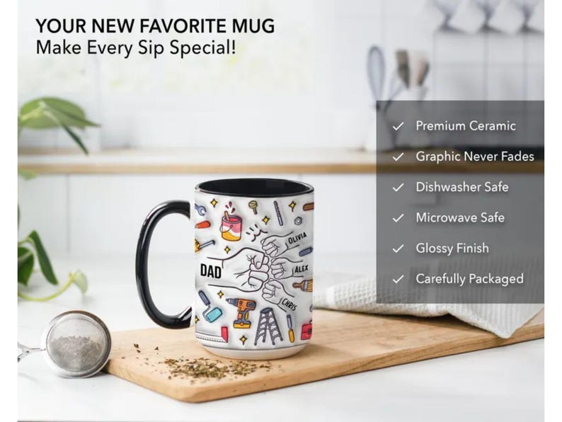 May include: A white ceramic mug with a black handle and interior, featuring a graphic of tools, fists, and the word "DAD." The mug also includes the text "YOUR NEW FAVORITE MUG Make Every Sip Special!" and names like "Olivia" and "Alex."