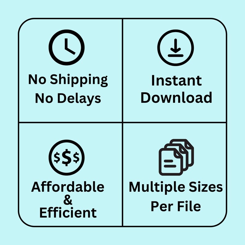 May include: A graphic with four icons and text describing the benefits of digital downloads. The icons are a clock, a download arrow, dollar signs, and multiple files. The text reads "No Shipping No Delays", "Instant Download", "Affordable & Efficient", and "Multiple Sizes Per File".