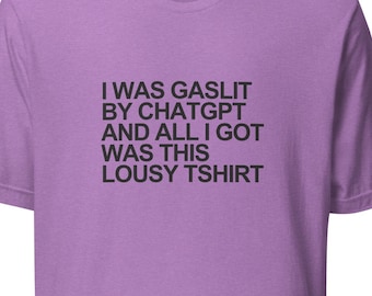 i was gaslit by chatgpt and all i got was this lousy tshirt ai shirt funny chatgpt shirt chatgpt merch chatgpt therapy chatgpt gift