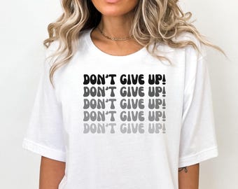 Don't give up shirt with Inspirational Quote, Cozy tshirt, comfortable t-shirt ,trendy Gift, gift for her and for him,  shirt, oversized tee