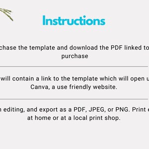 May include: Instructions for purchasing and editing a printable template. The text explains that the template can be accessed through a link in a PDF file, which will open in Canva, a user-friendly website. The template can be edited and exported as a PDF, JPEG, or PNG file and printed at home or at a local print shop.