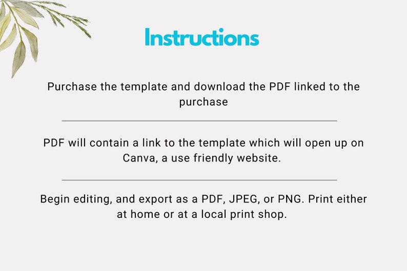 May include: Instructions for purchasing and editing a printable template. The text explains that the template can be accessed through a link in a PDF file, which will open in Canva, a user-friendly website. The template can be edited and exported as a PDF, JPEG, or PNG file and printed at home or at a local print shop.