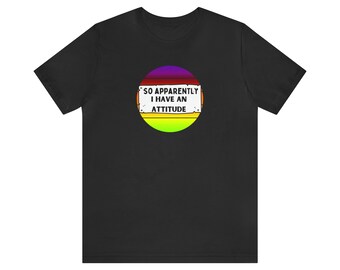 So apparently I have an attitude tshirt