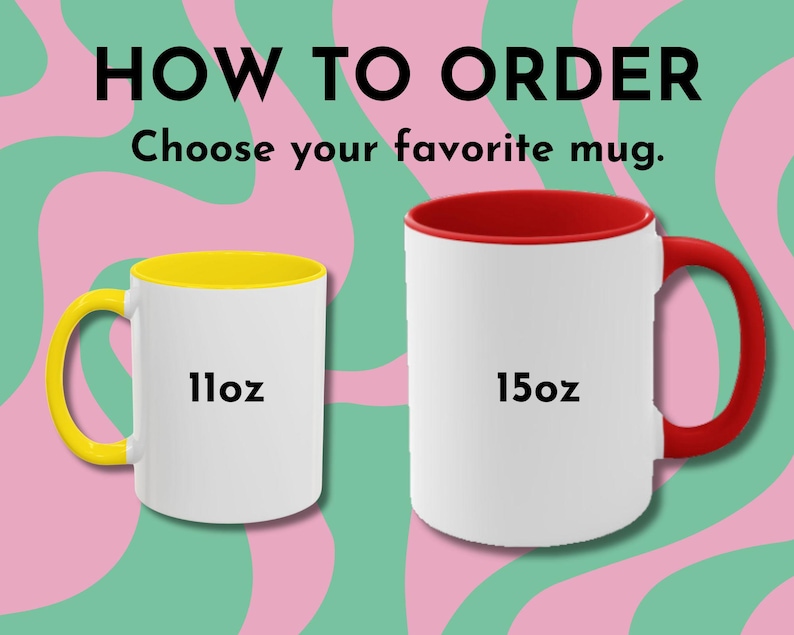 May include: Two white ceramic mugs with colored interiors and handles are displayed against a pink and green background. One mug has a yellow interior and handle, labeled "11oz." The other has a red interior and handle, labeled "15oz." Text at the top reads "HOW TO ORDER."