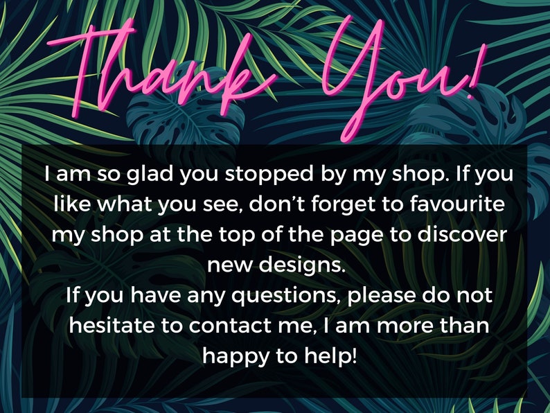 May include: Thank You! I am so glad you stopped by my shop. If you like what you see, don't forget to favourite my shop at the top of the page to discover new designs. If you have any questions, please do not hesitate to contact me, I am more than happy to help!