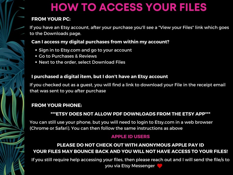 May include: A digital download guide with instructions on how to access files purchased on Etsy. The text is in white and pink, with a dark background and tropical leaf accents. The guide covers accessing files from a PC and phone.
