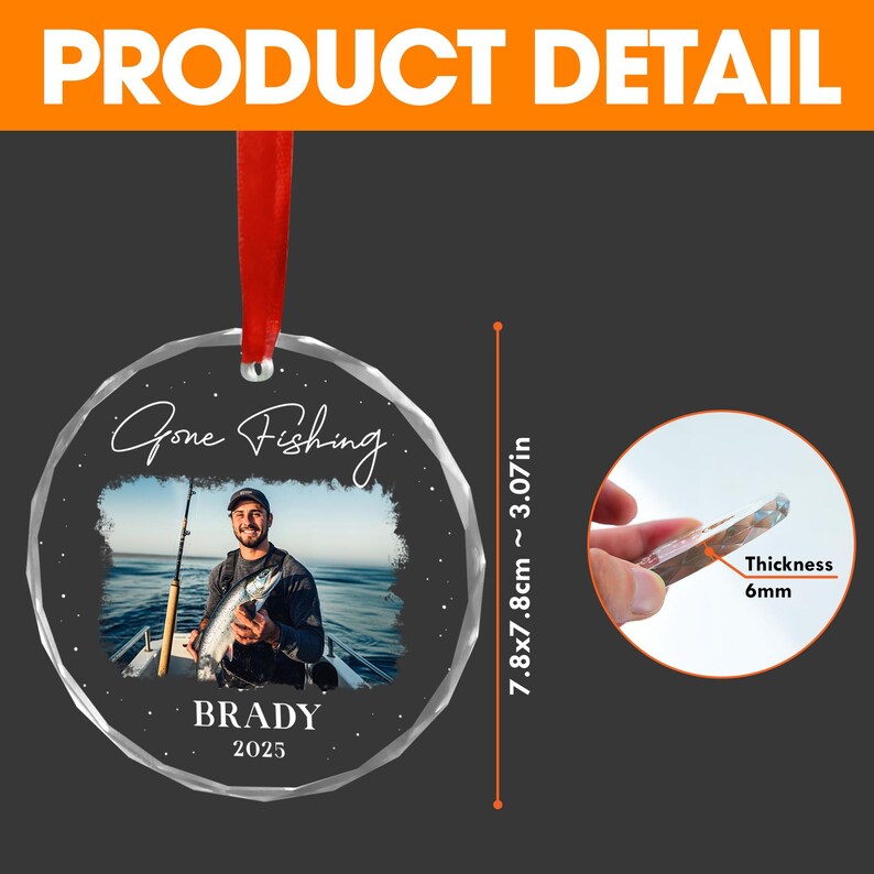 May include: A clear, round ornament with a photo of a person fishing, the text "Gone Fishing", and the name "Brady" with the year 2025. The ornament is 3.07 inches in height and 7.8 x 7.8 cm in size, with a thickness of 6mm. It has a red ribbon for hanging.