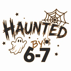 May include: A Halloween-themed graphic with the words "HAUNTED BY 6-7" in a distressed font. The design includes a ghost, spider, spiderweb, and stars, all in black and orange on a white background.