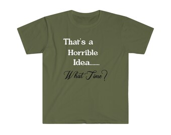 Thats A Horrible Idea Unisex Softstyle T-Shirt