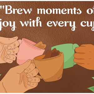 May include: Three hands holding up different coloured mugs with the text "Brew moments of joy with every cup."