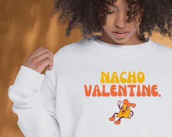 Nacho Valentine Sweatshirt -  Funny Valentines, Romantic Gift For Her, Retro Cute Style Trend