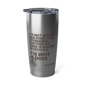 AW Tozer | 20oz Tumbler - What a Man Does | Professional Christian Cup Gift Faith Reformed Theologian Vagabond Christmas