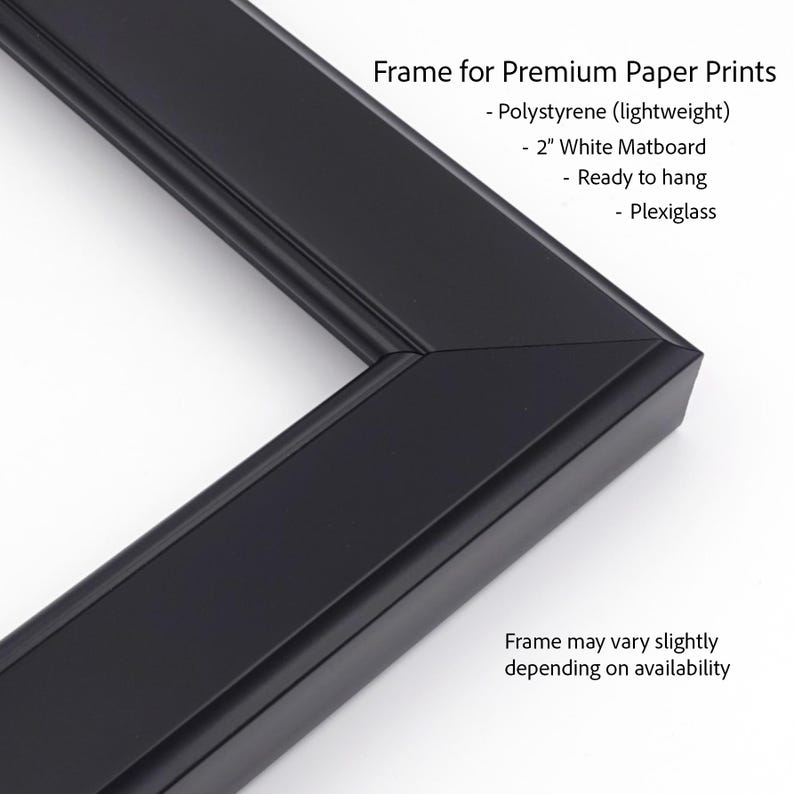 a black frame for premium paper prints, including a polystyrene (lightweight) frame, a 2" white matboard, and a ready-to-hang pllexglass frame. The frame may vary slightly depending on availability.
