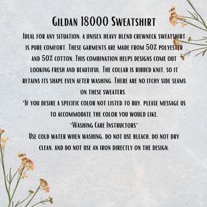 May include: GILDAN 18000 SWEATSHIRT. Ideal for any situation, a unisex heavy blend crewneck sweatshirt is pure comfort. These garments are made from 50% polyester and 50% cotton. This combination helps designs come out looking fresh and beautiful. The collar is ribbed knit, so it retains its shape even after washing. There are no itchy side seams on these sweaters. *If you desire a specific color not listed to buy, please message us to accommodate the color you would like. *Washing Care Instructors* Use cold water when washing. Do not use bleach. Do not dry clean. And do not use an iron directly on the design.