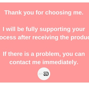 May include: A light pink, rounded rectangle with white text. The text reads: "Thank you for choosing me. I will be fully supporting your process after receiving the product. If there is a problem, you can contact me immediately."