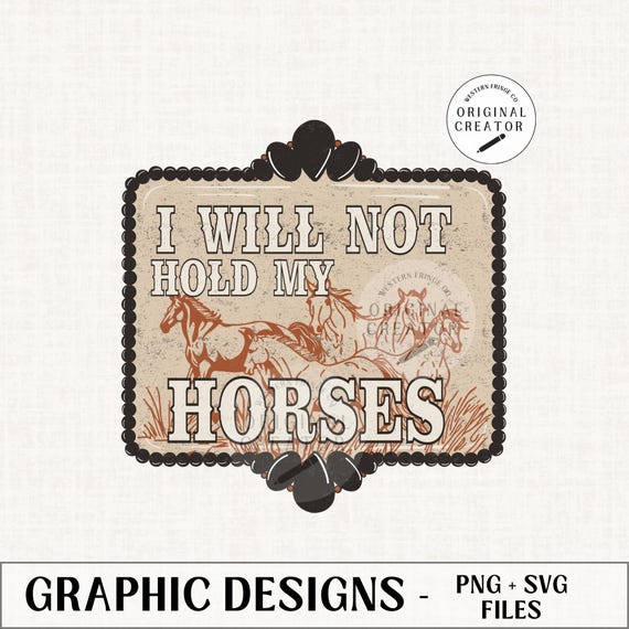 I will not hold my Horses png,  Cowgirl Designs, Western Designs, Cowgirl Png, Western Svg Png, Rodeo Cowgirl, Western Cowgirl Png