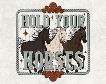 Hold Your Horses Png, Western Sublimation Design, Western Cowboy Graphic Design, Country Horse Png, Trendy Western  Graphics, Cowboy Design