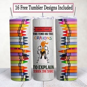 May include: A white tumbler featuring a chicken design and the text "I don't have the time or the crayons to explain this to you". The tumbler is surrounded by a design of colourful crayons.