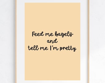 Feed Me Bagels Print, Pretty Affirmation, Foodie Gift (Digital Download)