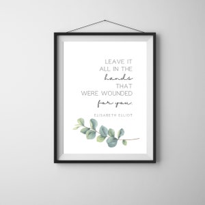 Elisabeth Elliot Quote | Leave it all in the hands that were wounded for you | Christian Quote Wall Art, Christian Print | Christian Art