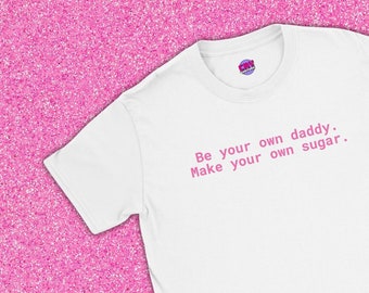 Be your own daddy make your own sugar | Funny feminist shirt, Funny gift, Gift for bff, Funny self love shirt, Feminist quote, Sassy, Weird