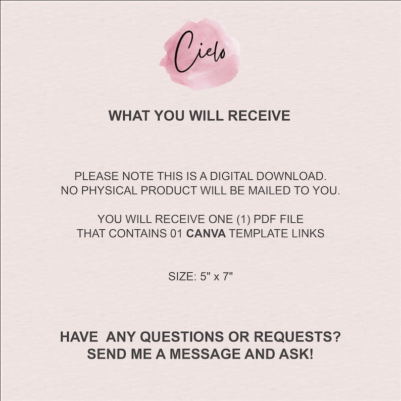 May include: A digital download announcement with the word "Cielo" in cursive above the text "WHAT YOU WILL RECEIVE." The text explains the digital nature of the product, including a PDF file with Canva template links. The size is 5" x 7".