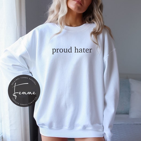 Proud Hater Sweatshirt - Adult Humor Sweatshirt - Gift For Best Friend - Birthday Gift For Her