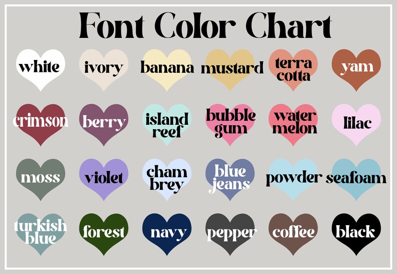 May include: A chart of heart-shaped color swatches with the names of each color written in black text. The colors include white, ivory, banana, mustard, terra cotta, yam, crimson, berry, island reef, bubble gum, water melon, lilac, moss, violet, cham brey, blue jeans, powder, seafoam, turkish blue, forest, navy, pepper, coffee, and black.
