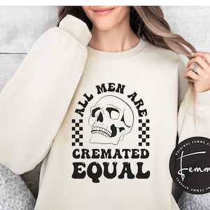 Funny Women Sweatshirt - All Men Are Cremated Equal Skeleton Sweatshirt- Women Birthday Gift- Friend Gift - Mortician Gift
