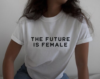 The Future Is Female Shirt - Feminist Shirt - Womens Empowerment T-shirt, Girl Power - Aesthetic feminism shirt