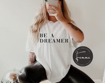 Be A Dreamer Shirt - Feminist Tshirt - Aesthetic Shirt - Aesthetic Clothing - Gift For Girlfriend - Womens Tshirt. - Dreamer