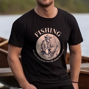 Fishing T-Shirt My Wife&#39;s Way of Getting the House to Herself, Fishing, Meme, Oddly Funny Specific T-Shirt, Humorous Fishing, Gifts for Dads