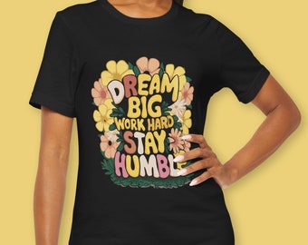 Dream Big Work Hard Stay Humble T-shirt - Flower Power inspirerend motiverend T-shirt