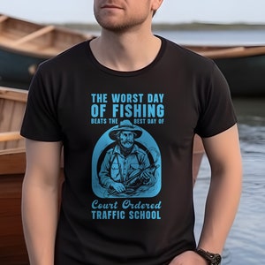 The Worst Day Of Fishing Beats The Best Day Of Court Ordered Traffic School, Fishing, Meme, Oddly Funny Specific T-Shirt, Humorous Fishing