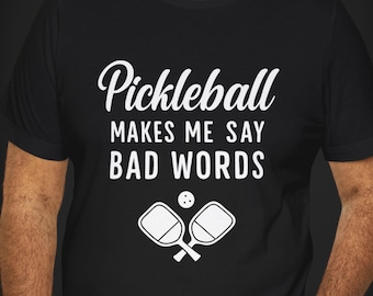 Funny Pickleball T-Shirt: Makes Me Say Bad Words, Gift for Player