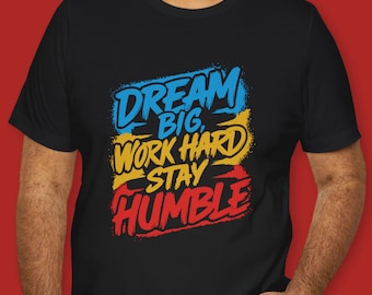 Dream Big Work Hard Stay Humble T-shirt - inspirerend, motiverend T-shirt, shirt voor positieve bevestiging