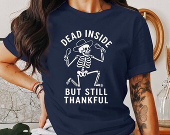 Funny Thanksgiving Skeleton T-Shirt: "Dead Inside But Still Thankful" Humor Tee