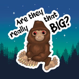 Are They Really That Big Funny Bigfoot Sticker / Insecure Bigfoot / Misunderstood Cryptids / Sasquatch Sticker / Water Bottle Decal